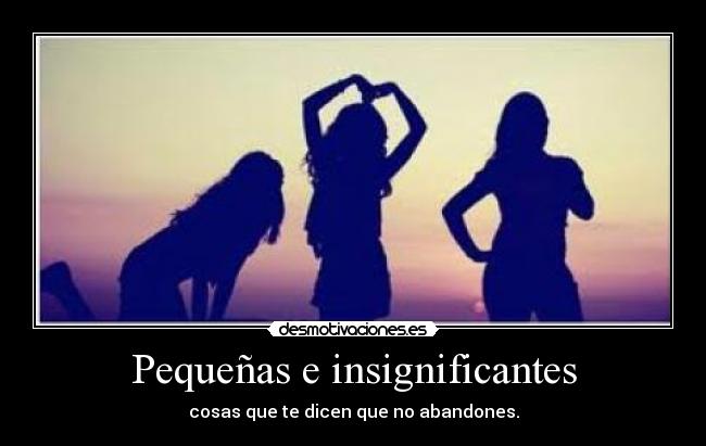 Pequeñas e insignificantes - cosas que te dicen que no abandones.