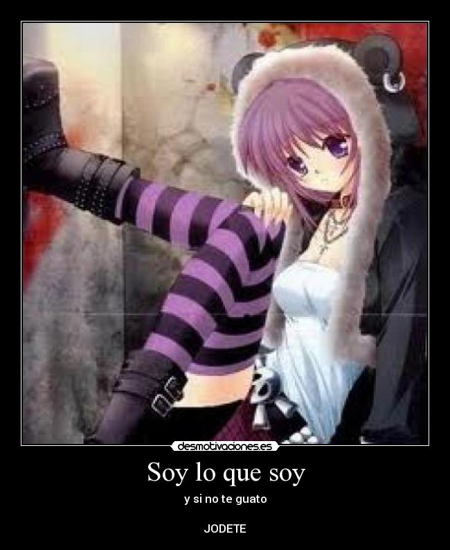 Soy lo que soy - y si no te guato
JODETE