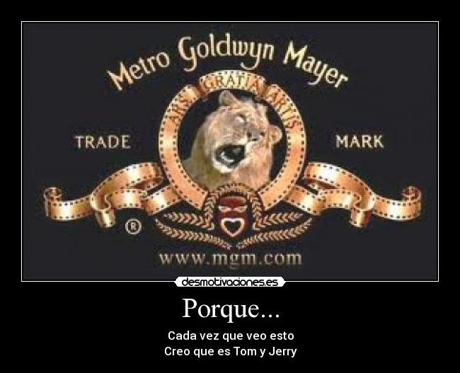 Porque... - Cada vez que veo esto
Creo que es Tom y Jerry