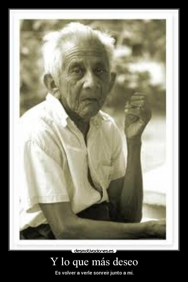 Y lo que más deseo - Es volver a verle sonreir junto a mi.