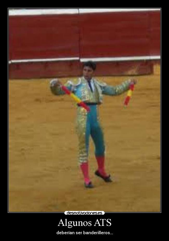 Algunos ATS - deberían ser banderilleros...