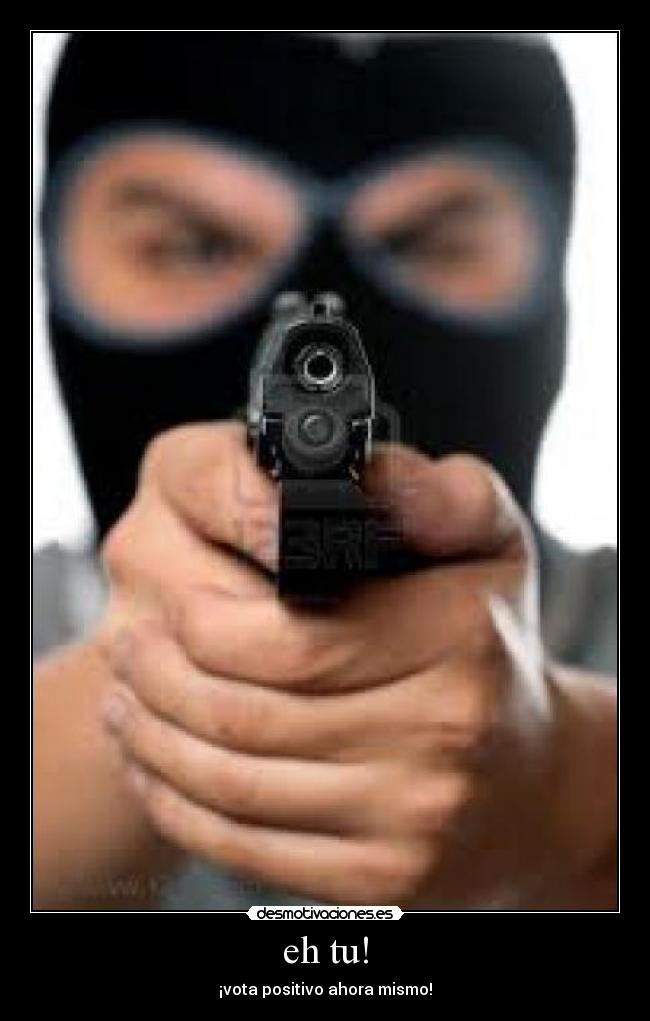 eh tu! - ¡vota positivo ahora mismo!