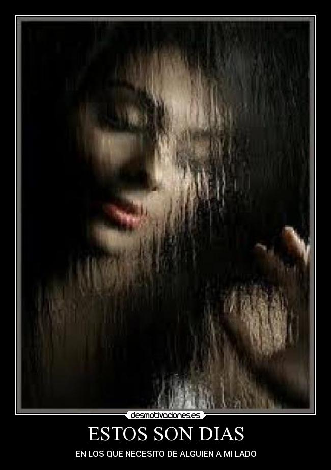 ESTOS SON DIAS - EN LOS QUE NECESITO DE ALGUIEN A MI LADO