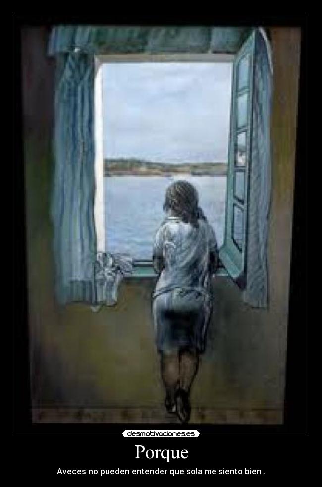 Porque - Aveces no pueden entender que sola me siento bien .