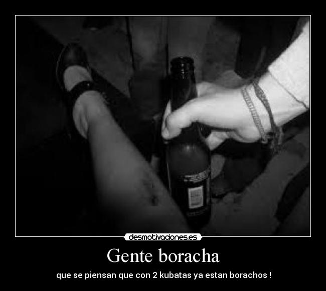 Gente boracha - que se piensan que con 2 kubatas ya estan borachos !