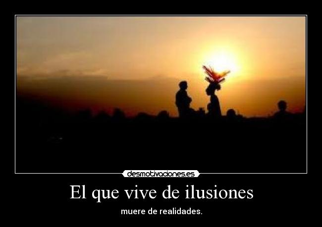 El que vive de ilusiones -