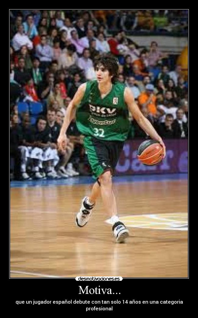 Motiva... - que un jugador español debute con tan solo 14 años en una categoria profesional