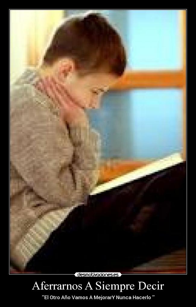 Aferrarnos A Siempre Decir - El Otro Año Vamos A MejorarY Nunca Hacerlo 