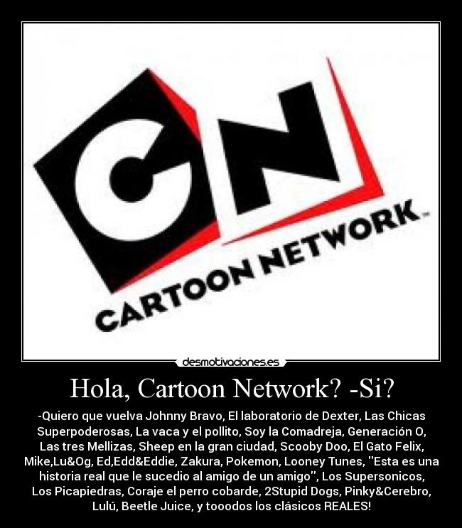Hola, Cartoon Network? -Si? -