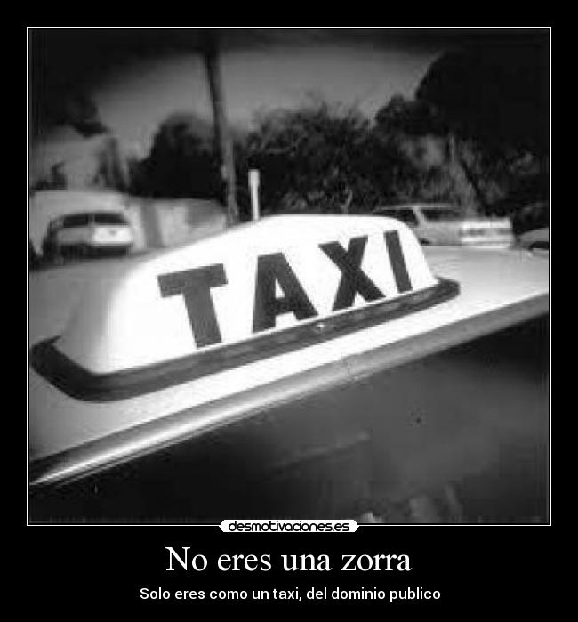 No eres una zorra - Solo eres como un taxi, del dominio publico