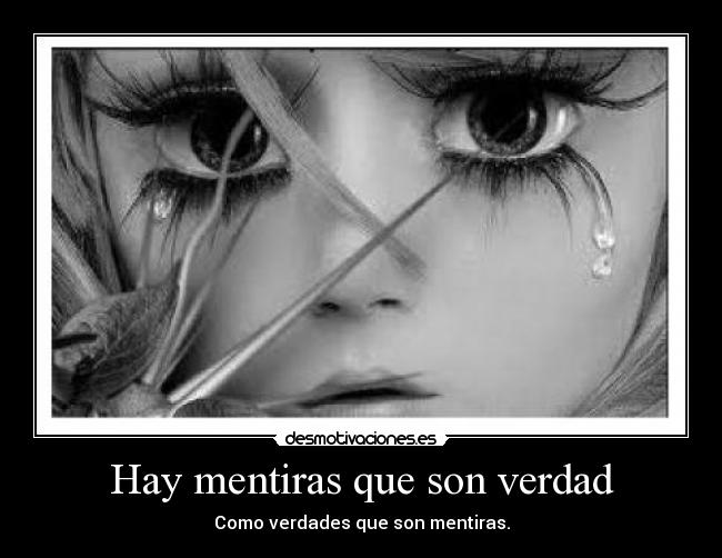 Hay mentiras que son verdad - Como verdades que son mentiras.