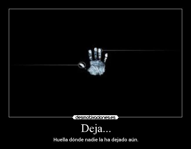 Deja... - Huella dónde nadie la ha dejado aún.