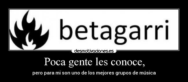 Poca gente les conoce, - pero para mi son uno de los mejores grupos de música