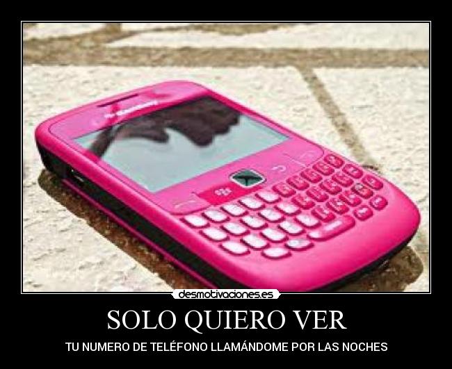 SOLO QUIERO VER - TU NUMERO DE TELÉFONO LLAMÁNDOME POR LAS NOCHES
