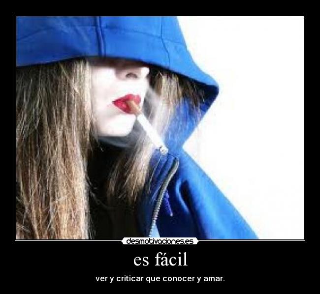 es fácil - ver y criticar que conocer y amar.