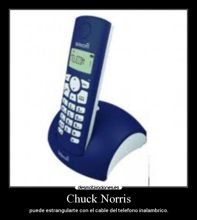 Chuck Norris - puede estrangularte con el cable del telefono inalambrico.