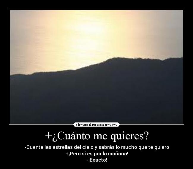 +¿Cuánto me quieres? - -Cuenta las estrellas del cielo y sabrás lo mucho que te quiero
+¡Pero si es por la mañana!
-¡Exacto!