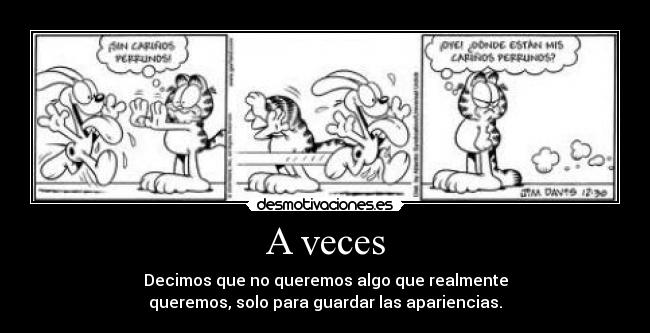 A veces - Decimos que no queremos algo que realmente
queremos, solo para guardar las apariencias.