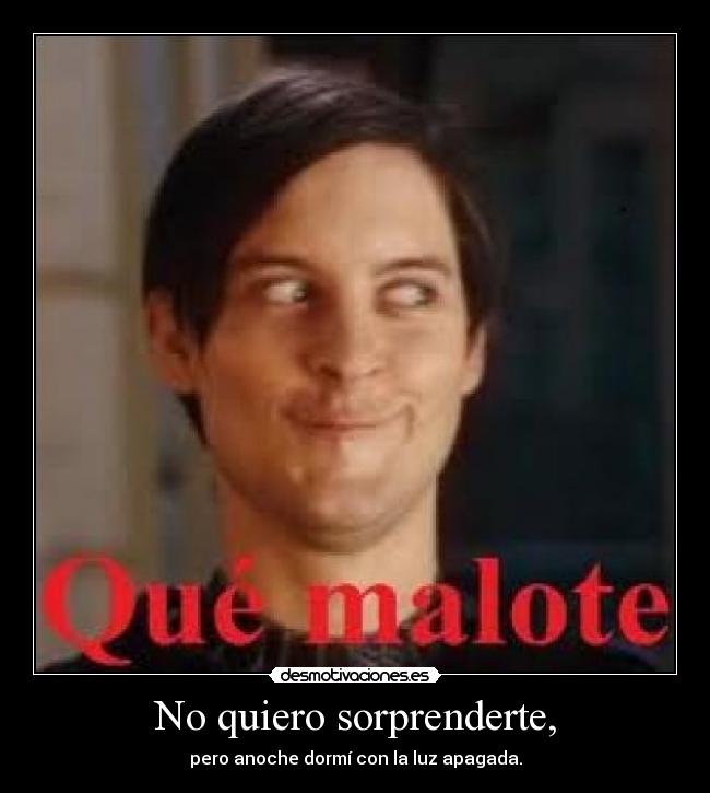 No quiero sorprenderte, - pero anoche dormí con la luz apagada.