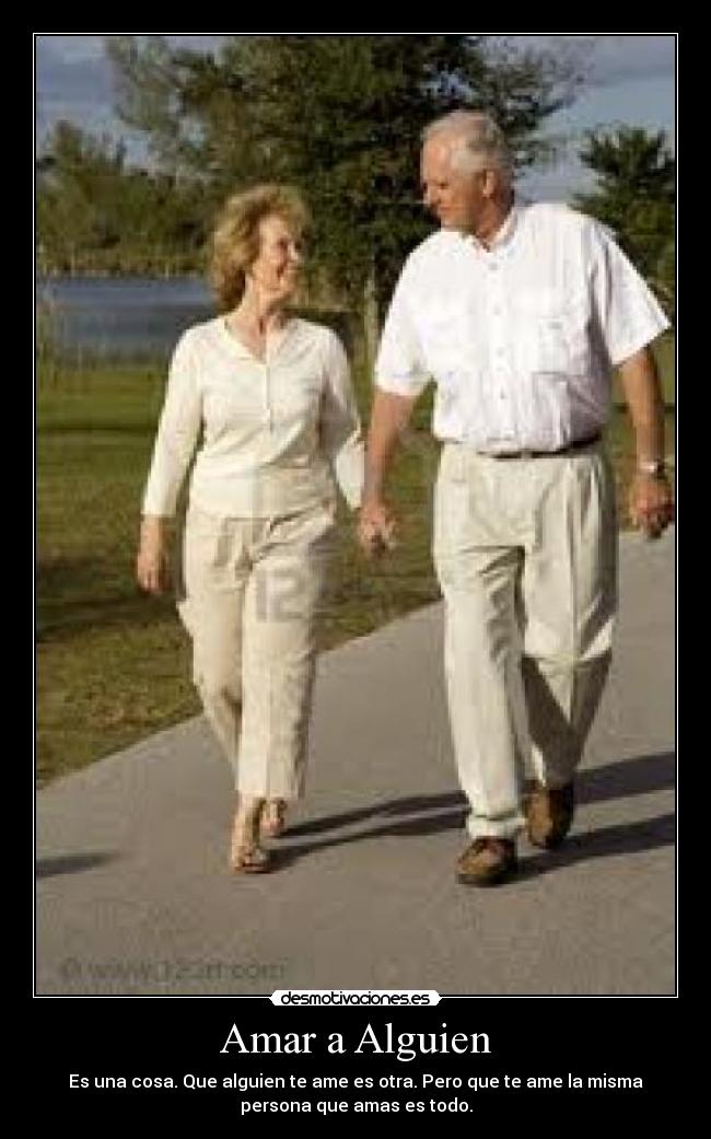 Amar a Alguien - Es una cosa. Que alguien te ame es otra. Pero que te ame la misma
persona que amas es todo.