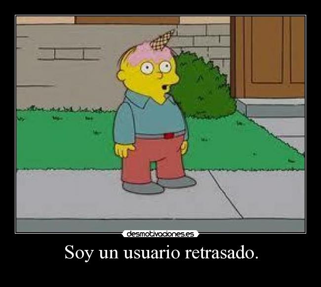 Soy un usuario retrasado. -