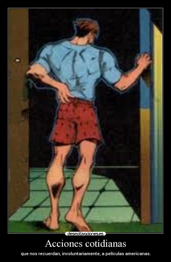 Acciones cotidianas - que nos recuerdan, involuntariamente, a películas americanas.