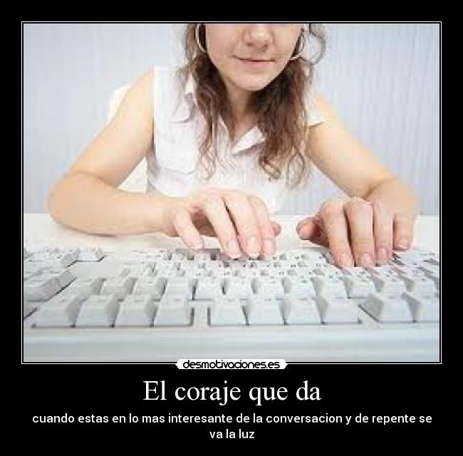 El coraje que da - cuando estas en lo mas interesante de la conversacion y de repente se va la luz