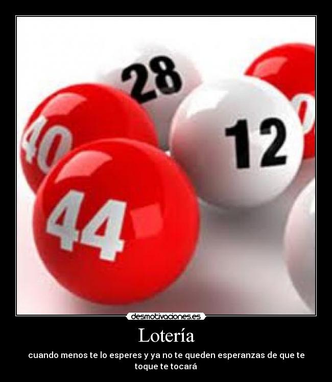 Lotería - cuando menos te lo esperes y ya no te queden esperanzas de que te toque te tocará