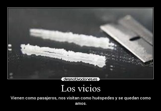 Los vicios - Vienen como pasajeros, nos visitan como huéspedes y se quedan como amos.
