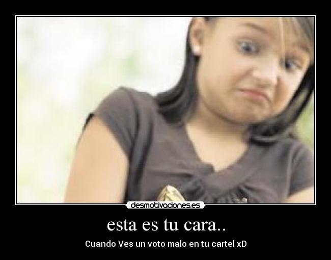 esta es tu cara.. -