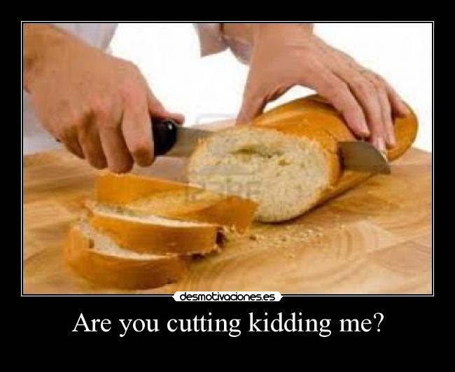 Are you cutting kidding me? - 