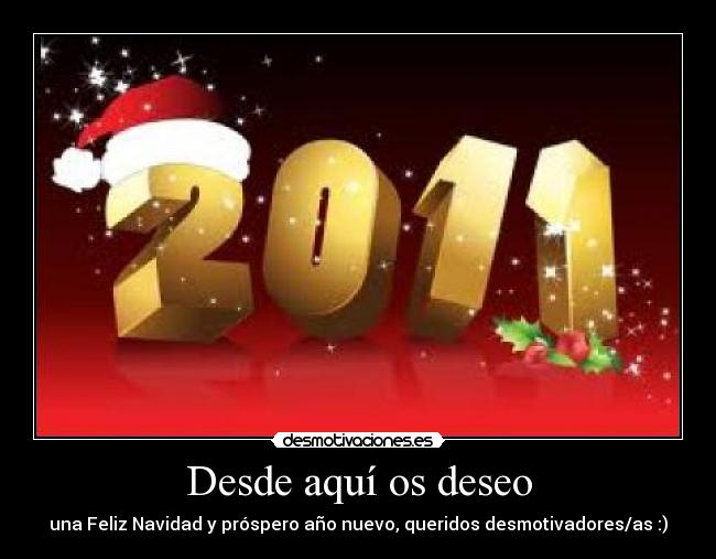 Desde aquí os deseo - una Feliz Navidad y próspero año nuevo, queridos desmotivadores/as :)
