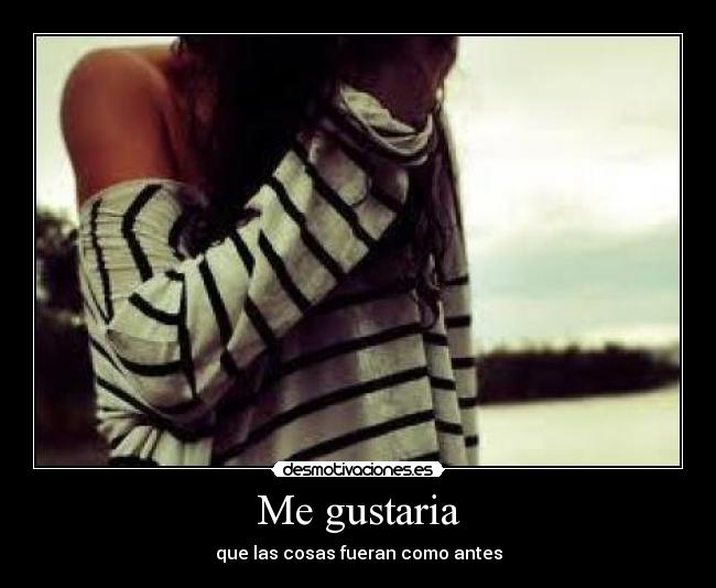 Me gustaria - que las cosas fueran como antes