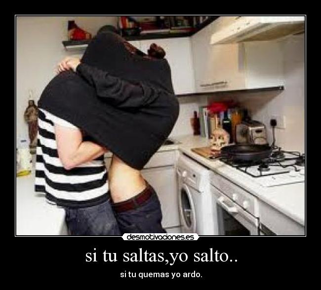 si tu saltas,yo salto.. -