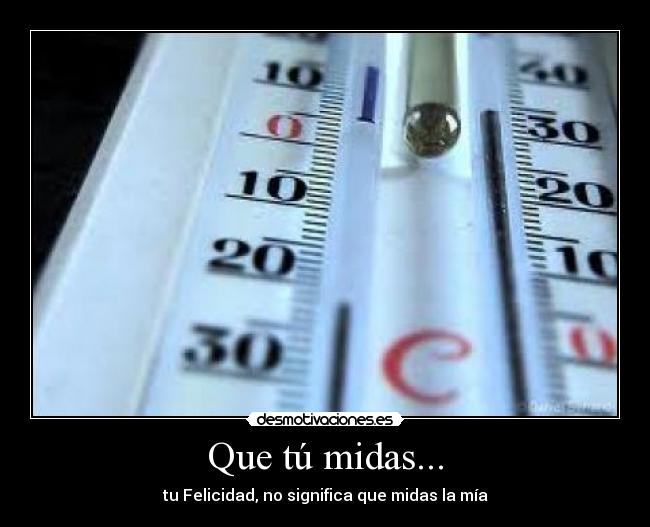 Que tú midas... -