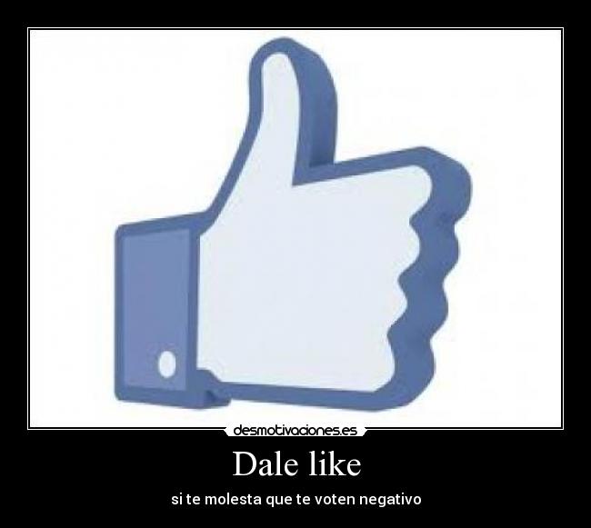 Dale like - si te molesta que te voten negativo