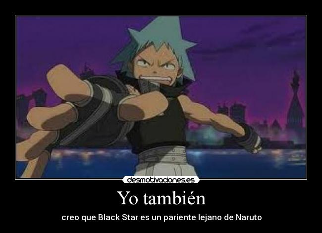 Yo también - creo que Black Star es un pariente lejano de Naruto