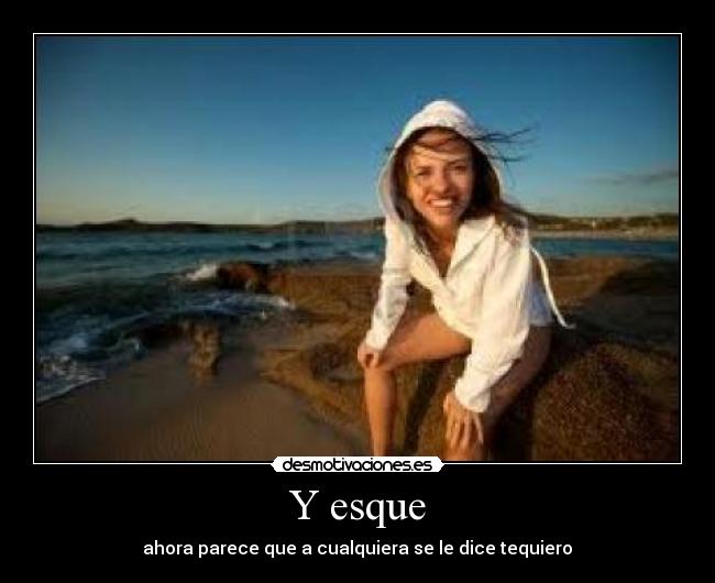 Y esque - ahora parece que a cualquiera se le dice tequiero♥