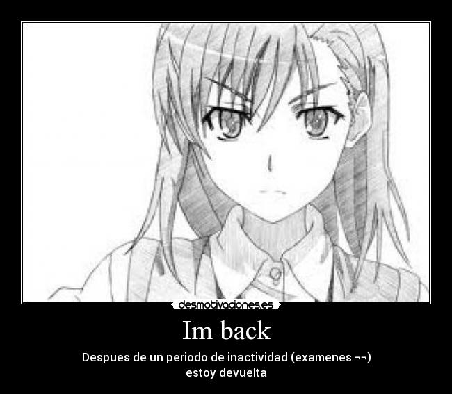 Im back - Despues de un periodo de inactividad (examenes ¬¬)
estoy devuelta
