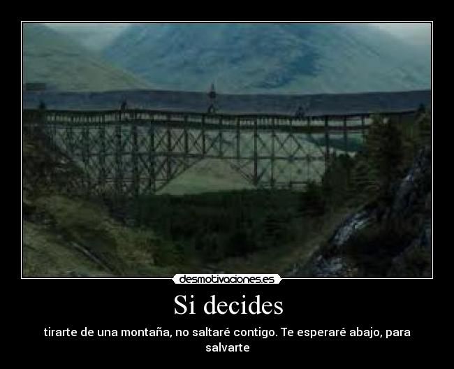 Si decides - tirarte de una montaña, no saltaré contigo. Te esperaré abajo, para salvarte