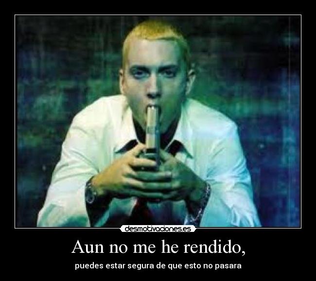 Aun no me he rendido, - puedes estar segura de que esto no pasara