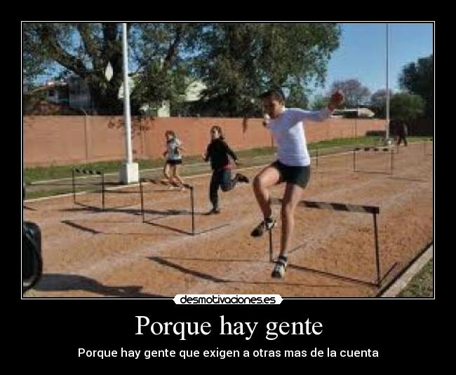 Porque hay gente - Porque hay gente que exigen a otras mas de la cuenta