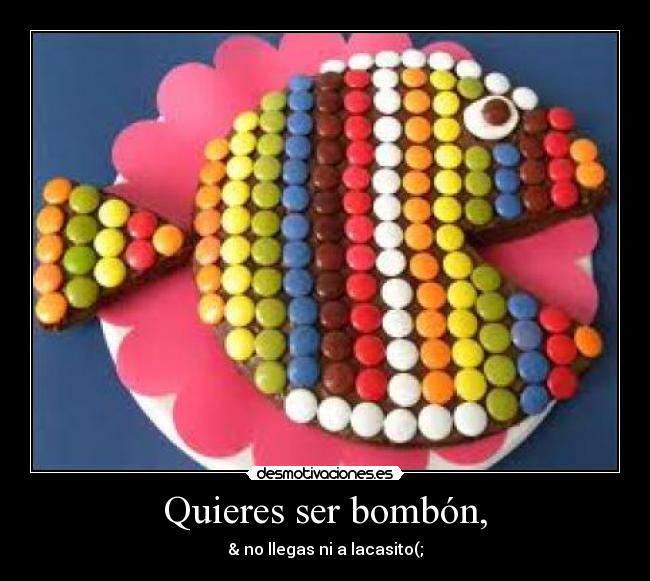 Quieres ser bombón, - 