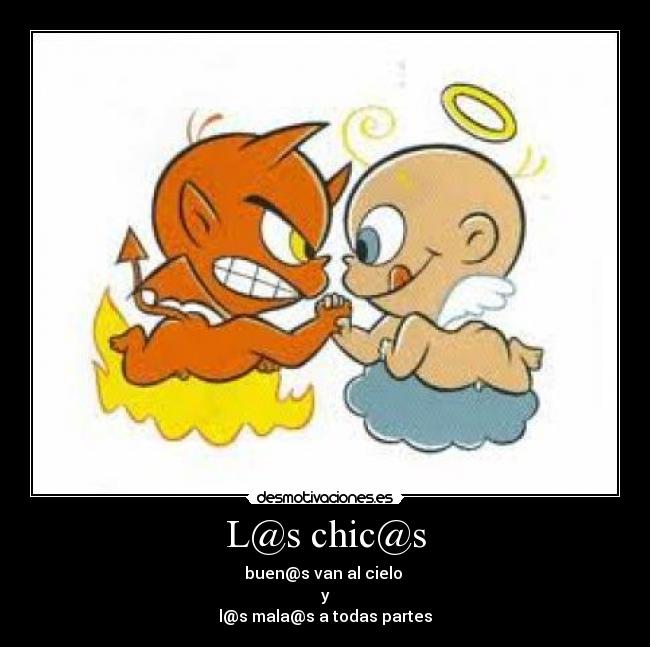 L@s chic@s - buen@s van al cielo
y
l@s mala@s a todas partes