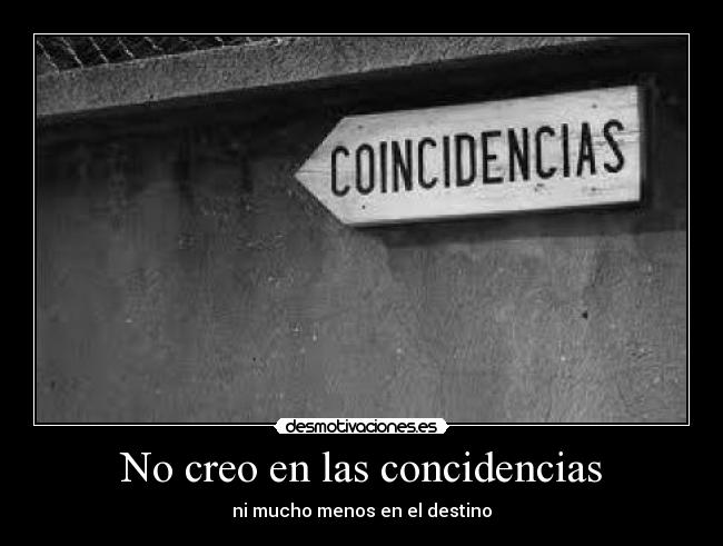 No creo en las concidencias -
