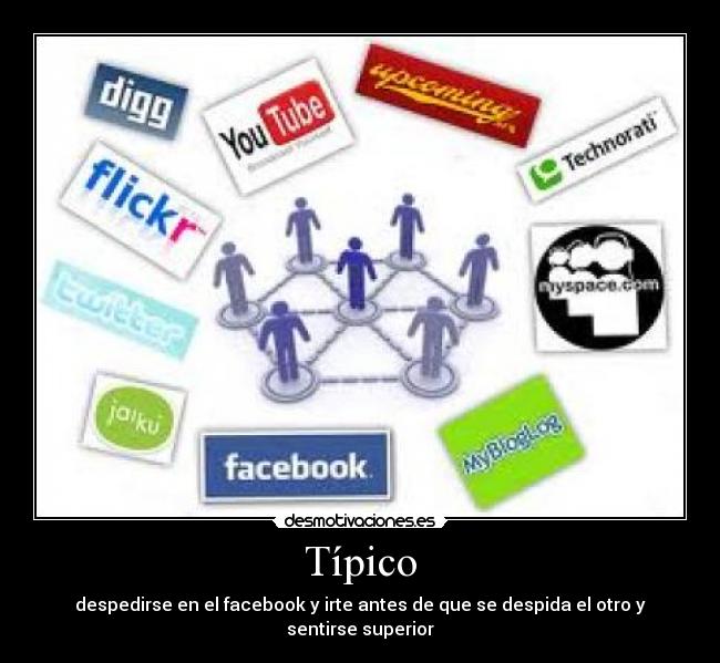 Típico - despedirse en el facebook y irte antes de que se despida el otro y sentirse superior