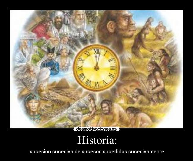Historia: - sucesión sucesiva de sucesos sucedidos sucesivamente