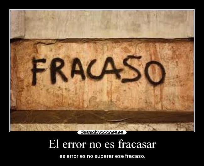 El error no es fracasar - es error es no superar ese fracaso.