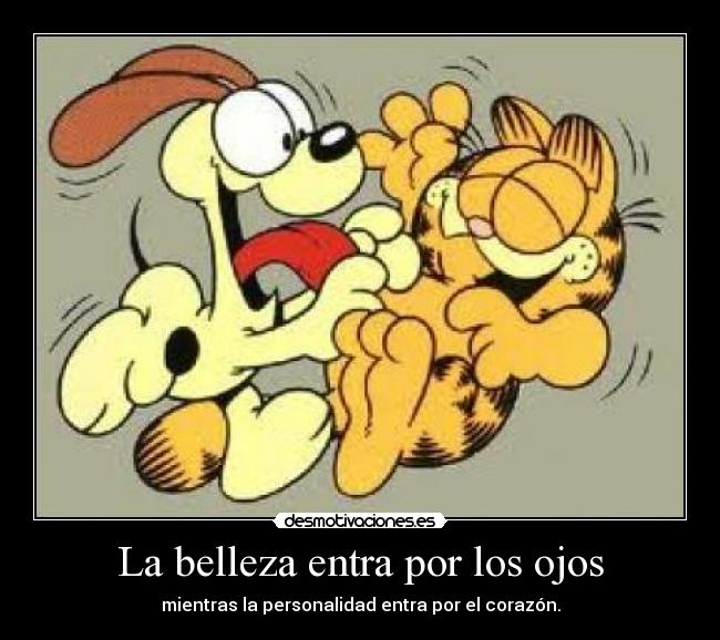 La belleza entra por los ojos - mientras la personalidad entra por el corazón.