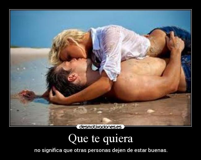 Que te quiera - no significa que otras personas dejen de estar buenas.